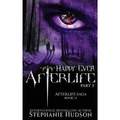Happy Ever Afterlife - Part Two - (Afterlife Saga) by  Stephanie Hudson (Paperback)