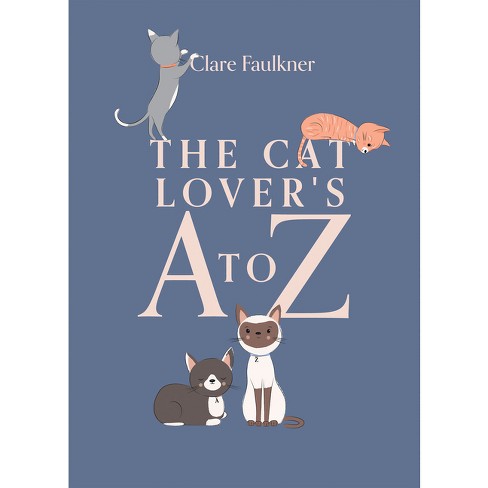 The Cat Lover's A to Z - by Clare Faulkner (Hardcover)