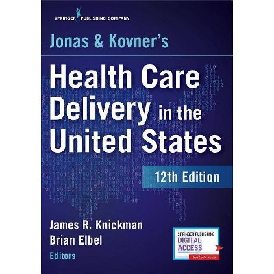 Jonas and Kovner's Health Care Delivery in the United States, 12th Edition - by  James R Knickman & Brian Elbel (Paperback)