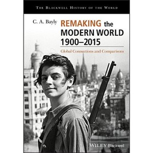 Remaking the Modern World 1900 - 2015 - (Blackwell History of the World) by  C A Bayly (Paperback) - 1 of 1