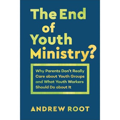 The End of Youth Ministry? - (Theology for the Life of the World) by  Andrew Root (Paperback)