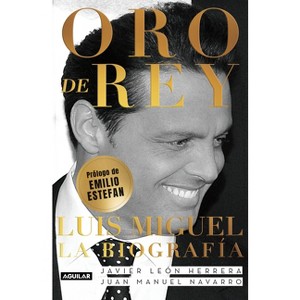 Oro de Rey. Luis Miguel, La Biografía / King's Gold. Luis Miguel, the Biography - by  Javier Leon Herrera & Juan Manuel Navarro Salinas (Paperback) - 1 of 1