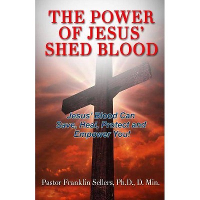 The Power of Jesus' Shed Blood - by  D Min Sellers (Paperback)