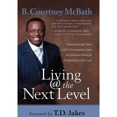 Living @ the Next Level - by  B Courtney McBath (Paperback)