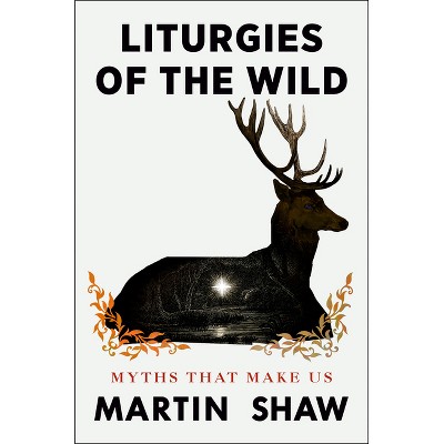 Liturgies of the Wild - by  Martin Shaw (Hardcover)