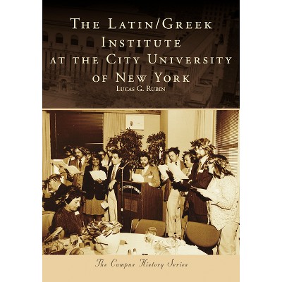 The Latin/Greek Institute at the City University of New York - (Campus History) by  Lucas G Rubin (Paperback)