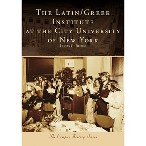 The Latin/Greek Institute at the City University of New York - (Campus History) by  Lucas G Rubin (Paperback) - 1 of 1