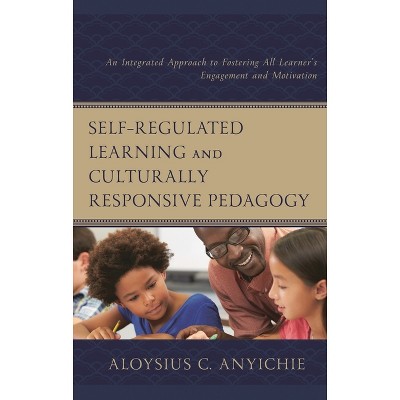 Self-Regulated Learning and Culturally Responsive Pedagogy - by  Aloysius C Anyichie (Hardcover)