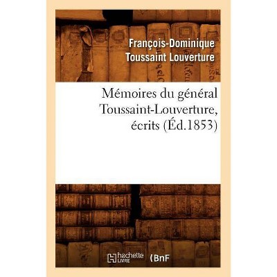 Mémoires Du Général Toussaint-Louverture, Écrits (Éd.1853) - (Histoire) by  François-Dominique Toussaint Louverture (Paperback)