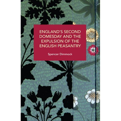 England's Second Domesday and the Expulsion of the English Peasantry - (Historical Materialism) by  Spencer Dimmock (Paperback)