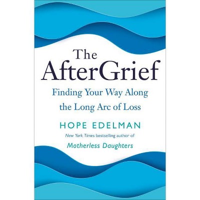 The Aftergrief - by  Hope Edelman (Hardcover)