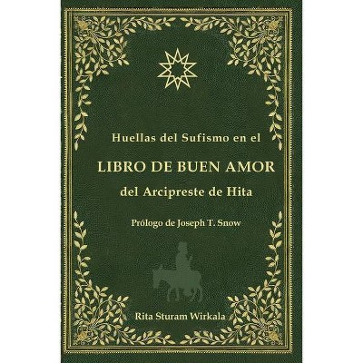 Huellas del Sufismo en el libro de buen amor del Arcipreste de Hita - by  Rita Sturam Wirkala & Joseph T Snow (Paperback)