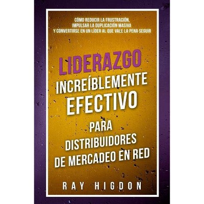 Liderazgo Increíblemente Efectivo Para Distribuidores de Mercadeo En Red - by  Ray Higdon (Paperback)