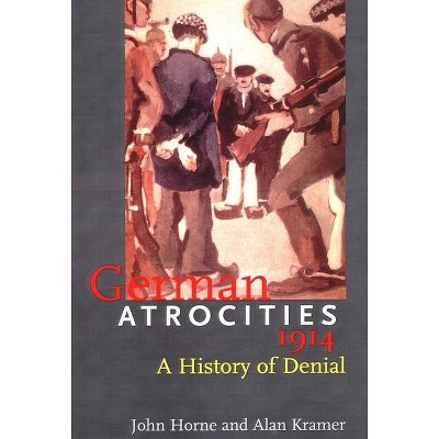 German Atrocities, 1914 - by  John N Horne & John Horne & Alan Kramer (Paperback)