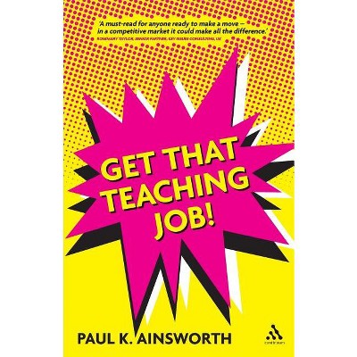 Get That Teaching Job! - by  Paul K Ainsworth (Paperback)