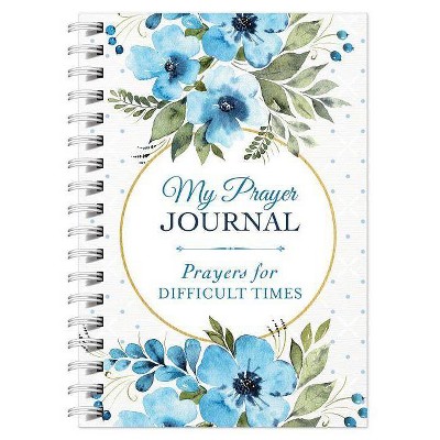 My Prayer Journal: Prayers for Difficult Times - by  Compiled by Barbour Staff (Spiral Bound)