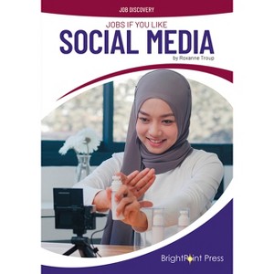 Jobs If You Like Social Media - (Job Discovery) by  Roxanne Troup (Hardcover) - 1 of 1