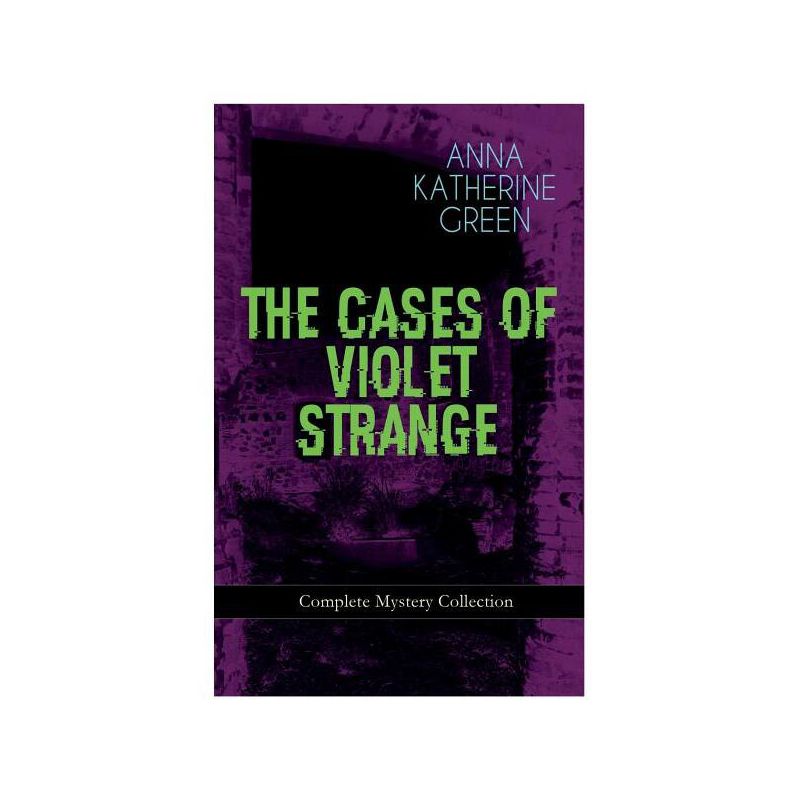 THE CASES OF VIOLET STRANGE - Complete Mystery Collection - by  Anna Katharine Green (Paperback), 1 of 2