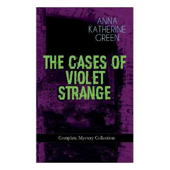 THE CASES OF VIOLET STRANGE - Complete Mystery Collection - by  Anna Katharine Green (Paperback)