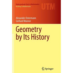 Geometry by Its History - by  Alexander Ostermann & Gerhard Wanner (Paperback) - 1 of 1