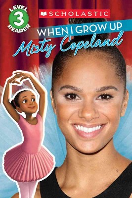 When I Grow Up: Misty Copeland - (Scholastic Reader, Level 3) by  Lexi Ryals (Paperback)