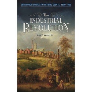 The Industrial Revolution - (Greenwood Guides to Historic Events 1500-1900) by  Lee Wyatt (Hardcover) - 1 of 1