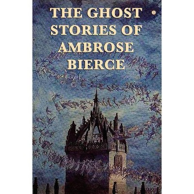 The Ghost Stories of Ambrose Bierce - (Paperback)