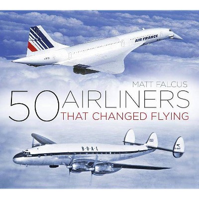 50 Airliners That Changed Flying - by  Matt Falcus (Paperback)