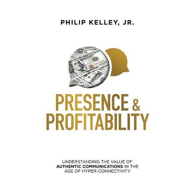 Presence & Profitability - by  Philip Kelley (Hardcover)