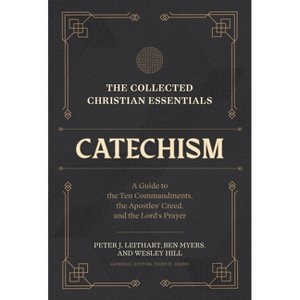 The Collected Christian Essentials: Catechism - by  Peter J Leithart & Ben Myers & Wesley Hill (Hardcover) - 1 of 1