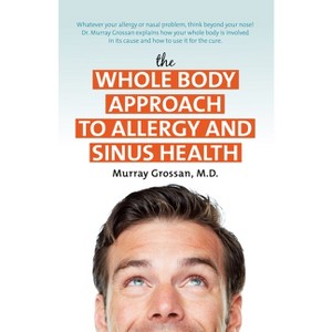 The Whole Body Approach to Allergy and Sinus Health - by  Murray Grossan (Hardcover) - 1 of 1