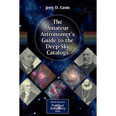 The Amateur Astronomer's Guide to the Deep-Sky Catalogs - (Patrick Moore Practical Astronomy) by  Jerry D Cavin (Paperback)