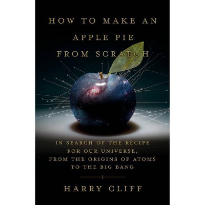 How to Make an Apple Pie from Scratch - by  Harry Cliff (Hardcover)