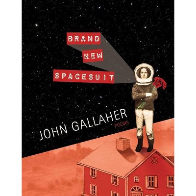 Brand New Spacesuit - (American Poets Continuum) by  John Gallaher (Paperback)