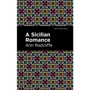 A Sicilian Romance - (Mint Editions (Horrific, Paranormal, Supernatural and Gothic Tales)) by  Ann Radcliffe (Paperback) - 1 of 1