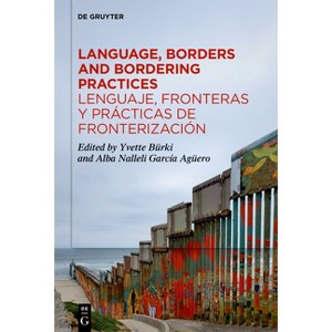 Language, Borders and Bordering Practices / Lenguaje, Fronteras Y Prácticas de Fronterización - by  Yvette Bürki & Alba Nalleli García Agüero - 1 of 1