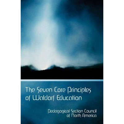 The Seven Core Principles of Waldorf Education - by  Pedagogical Section Council (Paperback)