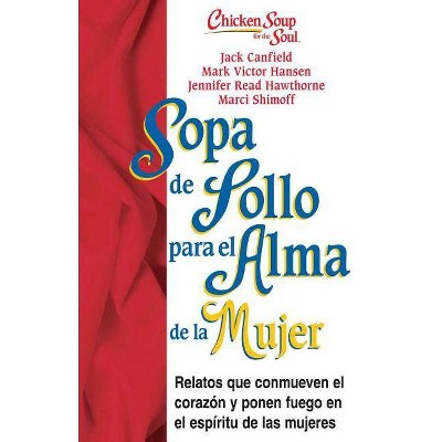 Sopa de Pollo Para Alma de la Mujer - (Chicken Soup for the Soul) by  Jack Canfield & Mark Victor Hansen & Jennifer Read Hawthorne & Marci Shimoff