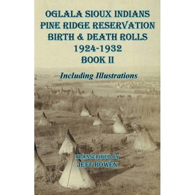 Oglala Sioux Indians Pine Ridge Reservation Birth and Death Rolls 1924-1932 Book II - (Paperback)