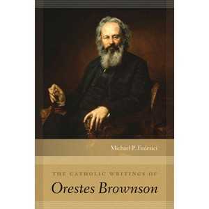 The Catholic Writings of Orestes Brownson - by  Michael P Federici (Hardcover) - 1 of 1