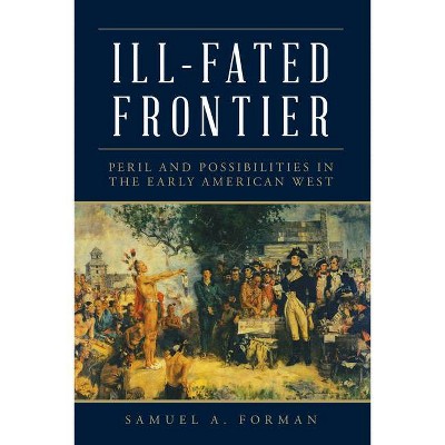 Ill-Fated Frontier - by  Samuel Forman (Hardcover)