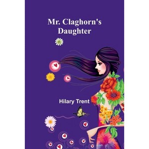 Mr. Claghorn's Daughter - by  Hilary Trent (Paperback) - 1 of 1