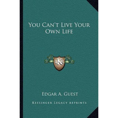 You Can't Live Your Own Life - by  Edgar A Guest (Paperback)
