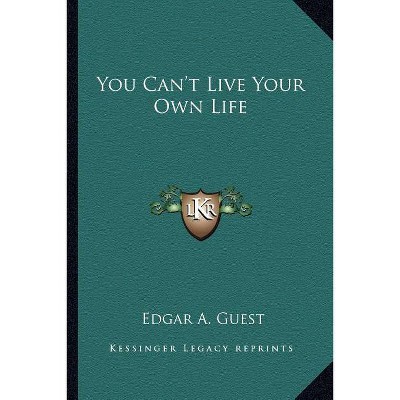 You Can't Live Your Own Life - by  Edgar A Guest (Paperback)