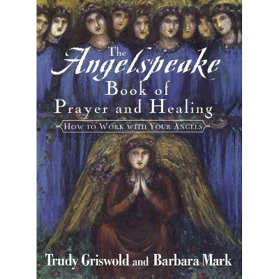 The Angelspeake Book of Prayer and Healing - by  Trudy Griswold & Barbara Mark (Paperback)