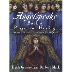 The Angelspeake Book of Prayer and Healing - by  Trudy Griswold & Barbara Mark (Paperback) - 1 of 1