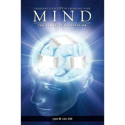 Changing Your Life by Changing Your Mind - by  Lynn M List (Paperback)