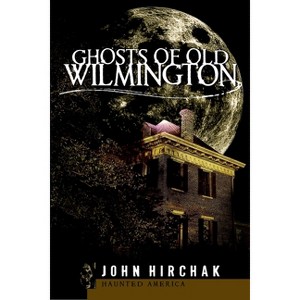 Ghosts of Old Wilmington - by  John Hirchak (Paperback) - 1 of 1