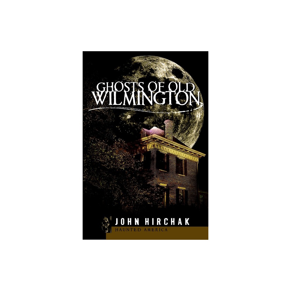 Ghosts of Old Wilmington - by John Hirchak (Paperback)