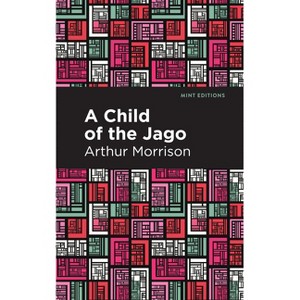 A Child of the Jago - (Mint Editions (Literary Fiction)) by  Arthur Morrison (Hardcover) - 1 of 1